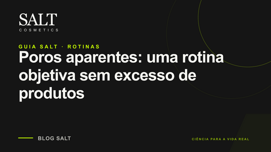 Poros aparentes: uma rotina objetiva sem excesso de produtos — Guia Salt